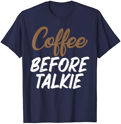 Café antes do talkie humor piada de camiseta para a camiseta unissex cafeína addi