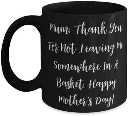 Mãe para a mãe, mãe, obrigado por não me deixar em algum lugar em uma cesta. Feliz!, Mamã
