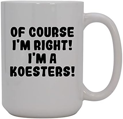 Presentes Knick Knack, é claro que estou certo! Eu sou um Koesters! - Caneca de café cerâmica de 15 onças, branco