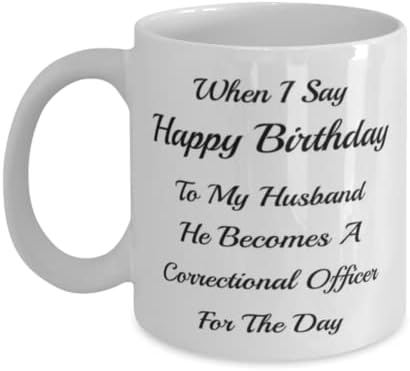 Oficial Correcional Canela, quando digo feliz aniversário para meu marido, ele se torna um oficial correcional do dia, idéias de presentes exclusivas para novidades para oficial correcional, copo de chá de caneca de café branco