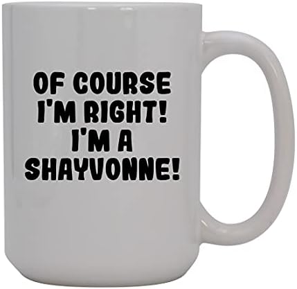 Presentes Knick Knack, é claro que estou certo! Eu sou um shayvonne! - Caneca de café cerâmica de 15 onças, branco